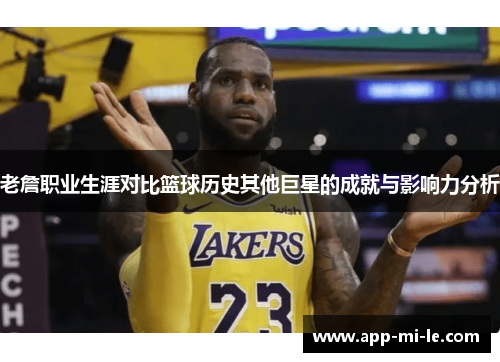 老詹职业生涯对比篮球历史其他巨星的成就与影响力分析 老詹职业生涯对比篮球历史其他巨星的成就与影响力分析