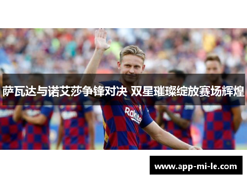 萨瓦达与诺艾莎争锋对决 双星璀璨绽放赛场辉煌