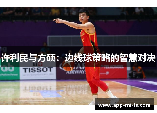许利民与方硕：边线球策略的智慧对决
