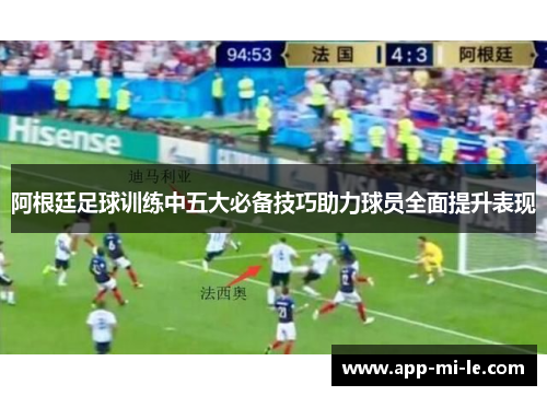 阿根廷足球训练中五大必备技巧助力球员全面提升表现