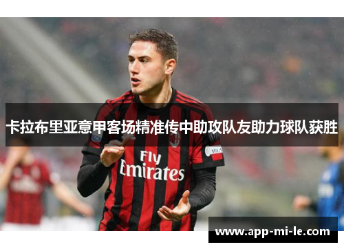 卡拉布里亚意甲客场精准传中助攻队友助力球队获胜 卡拉布里亚意甲客场精准传中助攻队友助力球队获胜