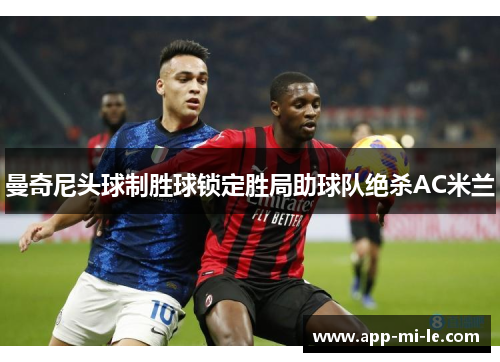 曼奇尼头球制胜球锁定胜局助球队绝杀AC米兰